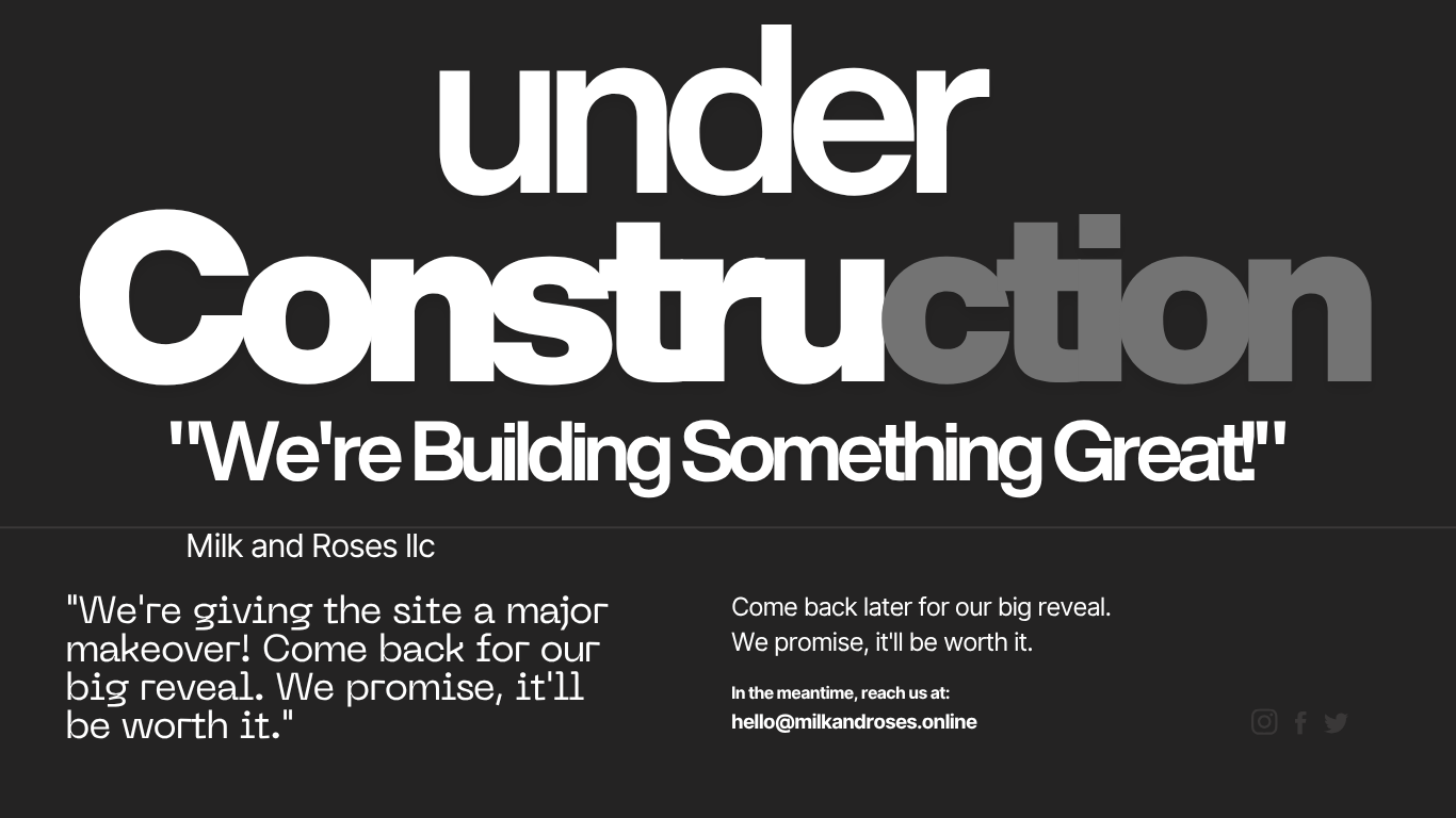 Under Construction - Milk and Roses LLC